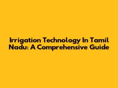 Irrigation Technology In Tamil Nadu: A Comprehensive Guide