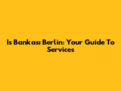 Is Bankası Berlin: Your Guide To Services