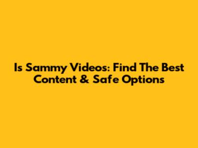 Is Sammy Videos: Find The Best Content & Safe Options