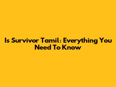 Is Survivor Tamil: Everything You Need To Know
