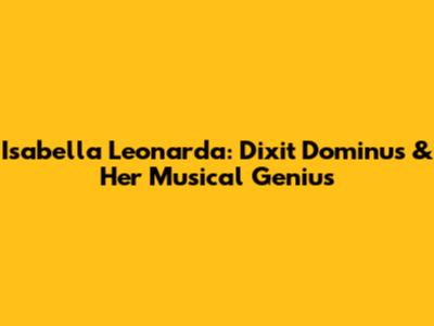 Isabella Leonarda: Dixit Dominus & Her Musical Genius