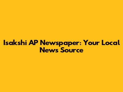 Isakshi AP Newspaper: Your Local News Source