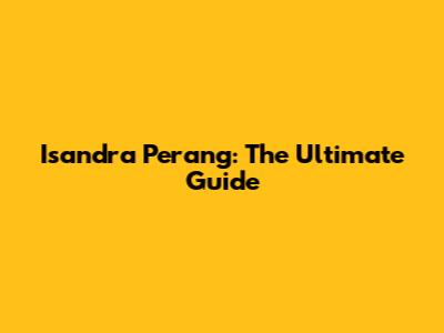 Isandra Perang: The Ultimate Guide