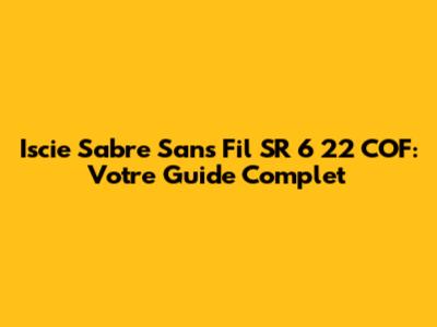 Iscie Sabre Sans Fil SR 6 22 COF: Votre Guide Complet