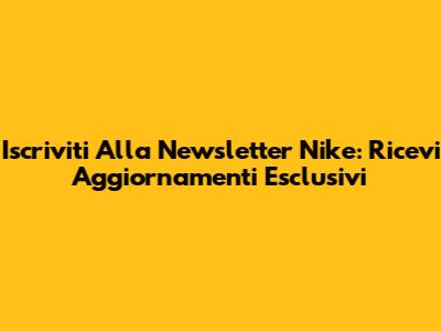Iscriviti Alla Newsletter Nike: Ricevi Aggiornamenti Esclusivi