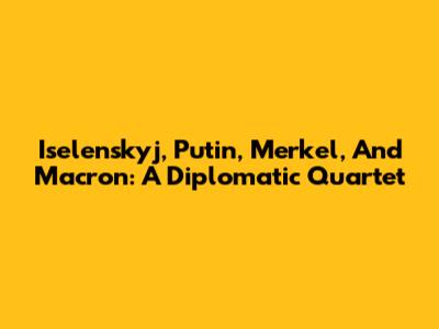 Iselenskyj, Putin, Merkel, And Macron: A Diplomatic Quartet