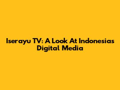 Iserayu TV: A Look At Indonesia's Digital Media