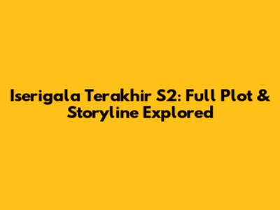 Iserigala Terakhir S2: Full Plot & Storyline Explored