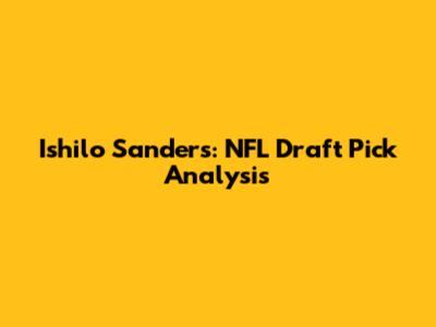 Ishilo Sanders: NFL Draft Pick Analysis