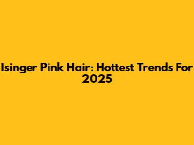 Isinger Pink Hair: Hottest Trends For 2025