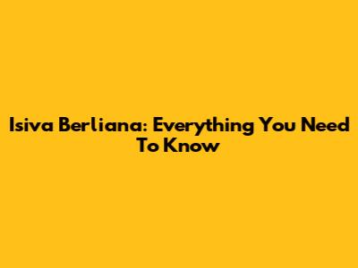 Isiva Berliana: Everything You Need To Know