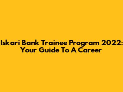 Iskari Bank Trainee Program 2022: Your Guide To A Career