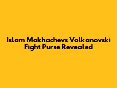 Islam Makhachev's Volkanovski Fight Purse Revealed