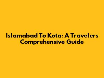 Islamabad To Kota: A Traveler's Comprehensive Guide