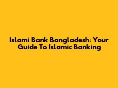 Islami Bank Bangladesh: Your Guide To Islamic Banking