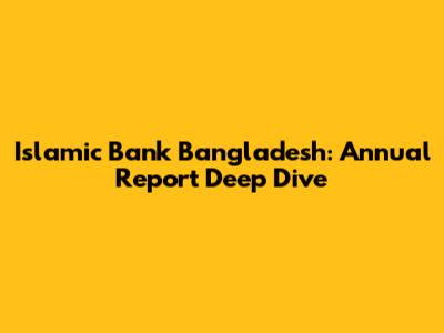 Islamic Bank Bangladesh: Annual Report Deep Dive