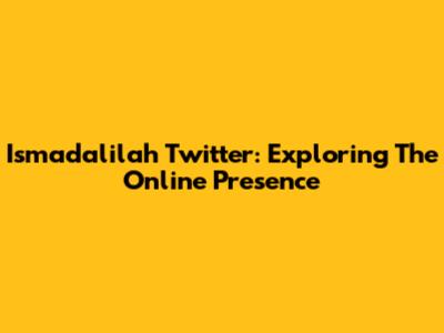 Ismadalilah Twitter: Exploring The Online Presence