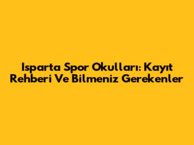 Isparta Spor Okulları: Kayıt Rehberi Ve Bilmeniz Gerekenler
