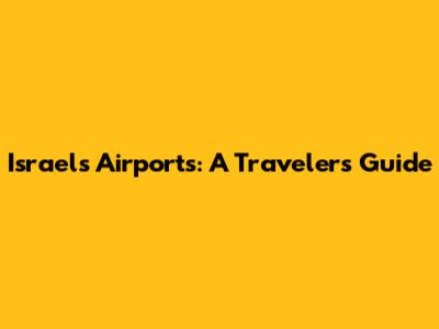 Israel's Airports: A Traveler's Guide