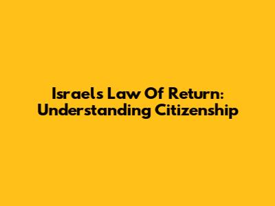 Israel's Law Of Return: Understanding Citizenship