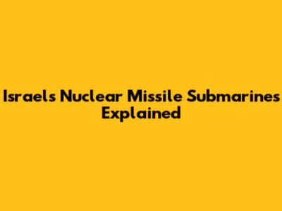 Israel's Nuclear Missile Submarines Explained