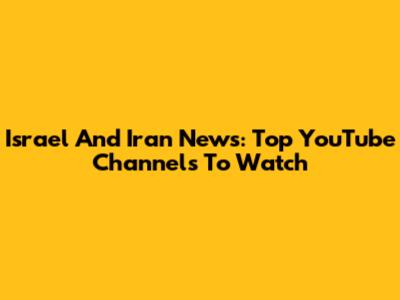 Israel And Iran News: Top YouTube Channels To Watch