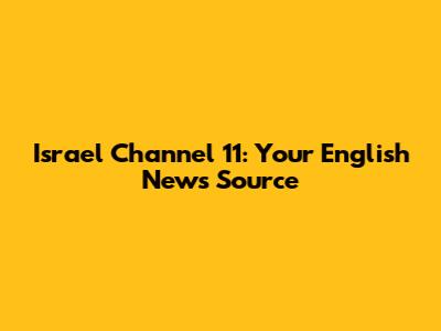 Israel Channel 11: Your English News Source