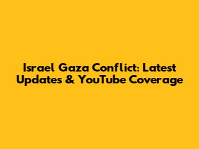 Israel Gaza Conflict: Latest Updates & YouTube Coverage