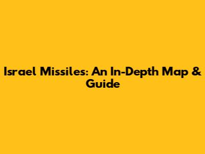 Israel Missiles: An In-Depth Map & Guide