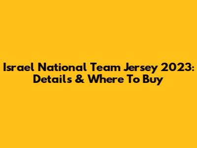 Israel National Team Jersey 2023: Details & Where To Buy