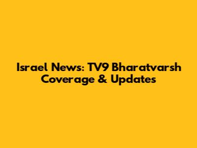 Israel News: TV9 Bharatvarsh Coverage & Updates