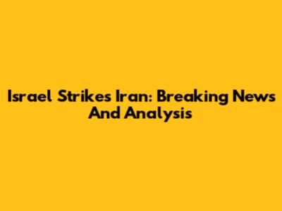 Israel Strikes Iran: Breaking News And Analysis