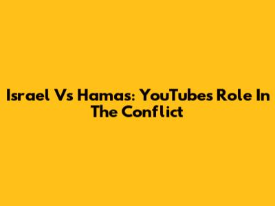 Israel Vs Hamas: YouTube's Role In The Conflict