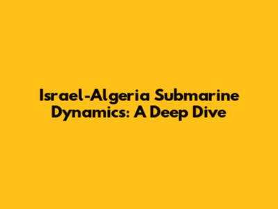 Israel-Algeria Submarine Dynamics: A Deep Dive