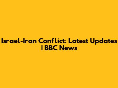 Israel-Iran Conflict: Latest Updates | BBC News