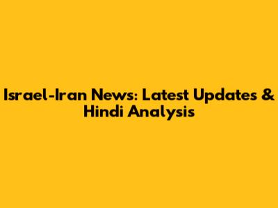 Israel-Iran News: Latest Updates & Hindi Analysis