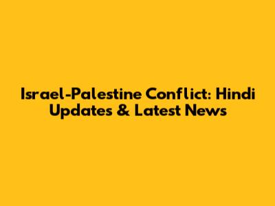 Israel-Palestine Conflict: Hindi Updates & Latest News