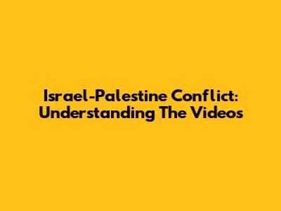 Israel-Palestine Conflict: Understanding The Videos