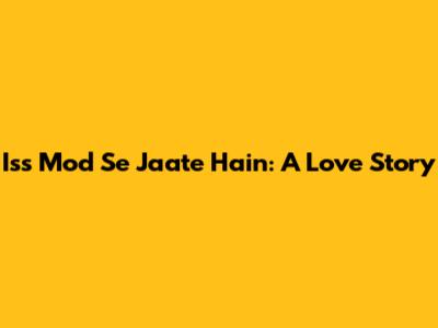Iss Mod Se Jaate Hain: A Love Story