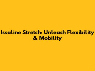 Issaline Stretch: Unleash Flexibility & Mobility