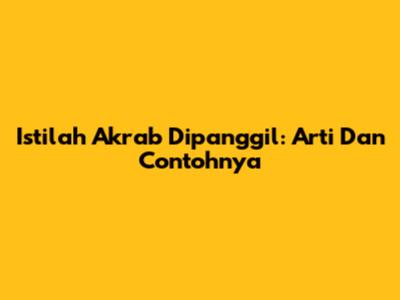 Istilah Akrab Dipanggil: Arti Dan Contohnya