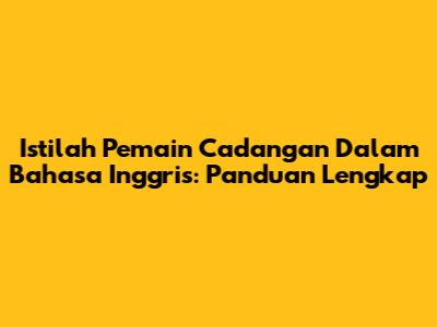 Istilah Pemain Cadangan Dalam Bahasa Inggris: Panduan Lengkap