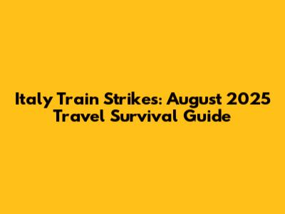 Italy Train Strikes: August 2025 Travel Survival Guide