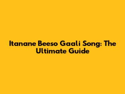 Itanane Beeso Gaali Song: The Ultimate Guide
