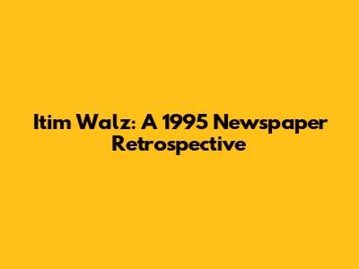 Itim Walz: A 1995 Newspaper Retrospective