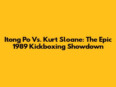 Itong Po Vs. Kurt Sloane: The Epic 1989 Kickboxing Showdown