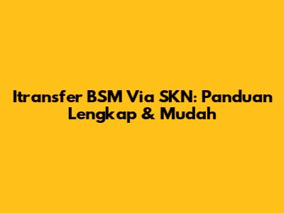 Itransfer BSM Via SKN: Panduan Lengkap & Mudah