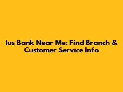 Ius Bank Near Me: Find Branch & Customer Service Info