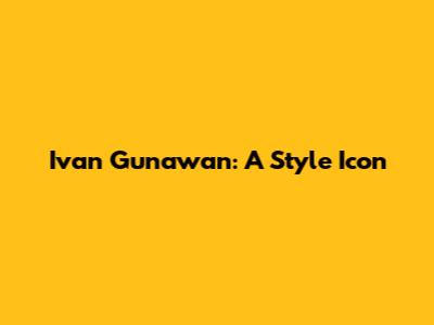 Ivan Gunawan: A Style Icon