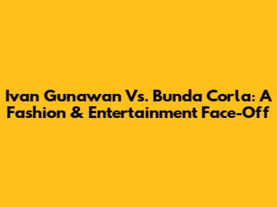 Ivan Gunawan Vs. Bunda Corla: A Fashion & Entertainment Face-Off